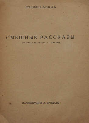 Ликок С. Смешные рассказы / Пер. с англ. Г. Ландау; ил. Л. Бродаты. [М.]: Издание газеты «Правда», [1935].